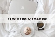 6个字的电子游戏（六个字单机游戏）