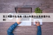 五二年属什么生肖（五二年属什么生肖是什么命）