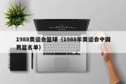 1988奥运会篮球（1988年奥运会中国男篮名单）