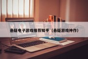 悬疑电子游戏推荐知乎（悬疑游戏神作）