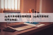 pg电子游戏爆分视频恐龙（pg电子游戏试玩平台网站）