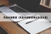 天龙手游帮派（天龙手游帮派发红包怎么发）