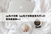 pg电子攻略（pg电子攻略直营大厅L29链接最最新cc）