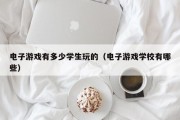 电子游戏有多少学生玩的（电子游戏学校有哪些）