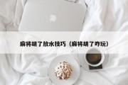 麻将胡了放水技巧（麻将胡了咋玩）