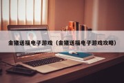 金猪送福电子游戏（金猪送福电子游戏攻略）