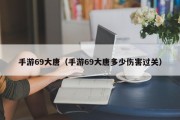 手游69大唐（手游69大唐多少伤害过关）