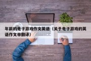 年前的电子游戏作文英语（关于电子游戏的英语作文带翻译）
