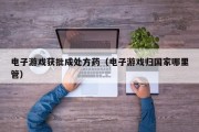 电子游戏获批成处方药（电子游戏归国家哪里管）