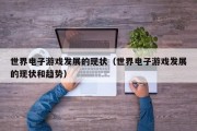 世界电子游戏发展的现状（世界电子游戏发展的现状和趋势）