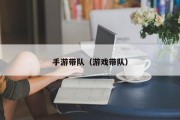 手游带队（游戏带队）