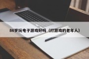 86岁玩电子游戏好吗（打游戏的老年人）